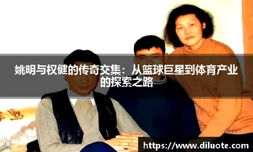 姚明与权健的传奇交集：从篮球巨星到体育产业的探索之路