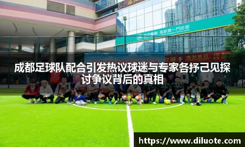 成都足球队配合引发热议球迷与专家各抒己见探讨争议背后的真相