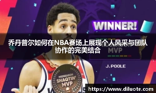 乔丹普尔如何在NBA赛场上展现个人风采与团队协作的完美结合