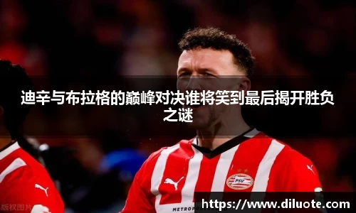 迪辛与布拉格的巅峰对决谁将笑到最后揭开胜负之谜