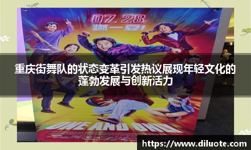 重庆街舞队的状态变革引发热议展现年轻文化的蓬勃发展与创新活力